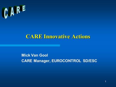 1 CARE Innovative Actions Mick Van Gool CARE Manager, EUROCONTROL SD/ESC.