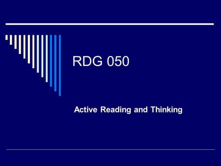 RDG 050 Active Reading and Thinking. ACTIVE READING Keys to success in College: Knowing how to study Liking the course Work hard Previous background in.