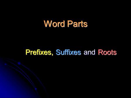 Prefixes, Suffixes and Roots