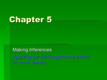 Chapter 5 Making Inferences Applying our thinking process a little bit more deeply.