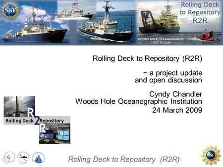 Rolling Deck to Repository Rolling Deck to Repository (R2R) Rolling Deck to Repository (R2R) ~ a project update and open discussion Cyndy Chandler Woods.