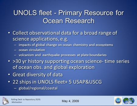 Rolling Deck to Repository (R2R) Motivation May 4, 2009 Rolling Deck to Repository A direct pipeline from ship to archive for oceanographic research Suzanne.