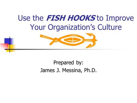 Use the FISH HOOKS to Improve Your Organization’s Culture