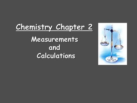 Chemistry Chapter 2 MeasurementsandCalculations Steps in the Scientific Method 1.Observations - quantitative - qualitative 2.Formulating hypotheses -