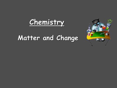 Chemistry Matter and Change.