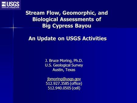 Stream Flow, Geomorphic, and Biological Assessments of Big Cypress Bayou An Update on USGS Activities J. Bruce Moring, Ph.D. U.S. Geological Survey Austin,