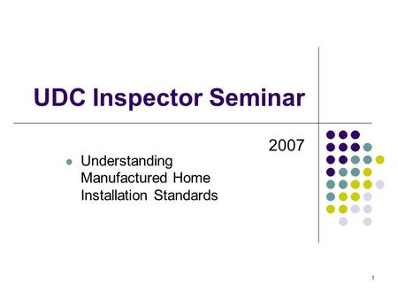 UDC Inspector Seminar 2007 Understanding Manufactured Home Installation Standards.