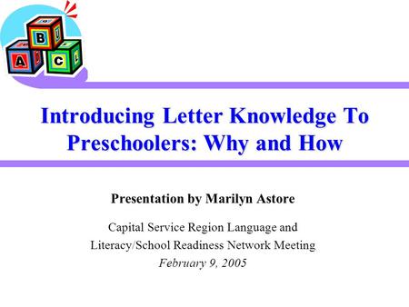 Introducing Letter Knowledge To Preschoolers: Why and How Presentation by Marilyn Astore Capital Service Region Language and Literacy/School Readiness.