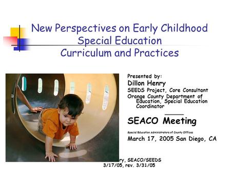 Dillon Henry, SEACO/SEEDS 3/17/05, rev. 3/31/05 New Perspectives on Early Childhood Special Education Curriculum and Practices Presented by: Dillon Henry.