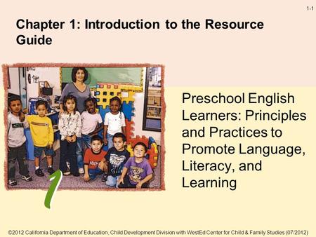 1-1 Chapter 1: Introduction to the Resource Guide Preschool English Learners: Principles and Practices to Promote Language, Literacy, and Learning ©2012.