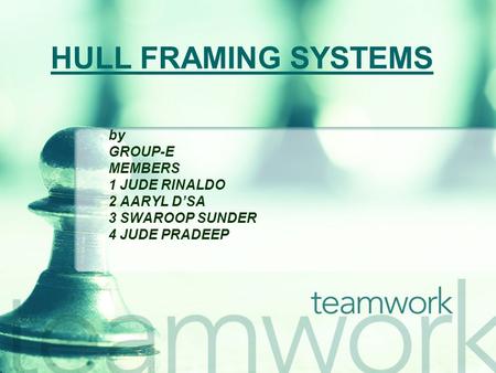 HULL FRAMING SYSTEMS by GROUP-E MEMBERS 1 JUDE RINALDO 2 AARYL D’SA