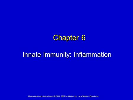 Innate Immunity: Inflammation Chapter 6 Mosby items and derived items © 2010, 2006 by Mosby, Inc., an affiliate of Elsevier Inc.