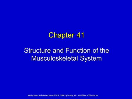 Structure and Function of the Musculoskeletal System Chapter 41 Mosby items and derived items © 2010, 2006 by Mosby, Inc., an affiliate of Elsevier Inc.