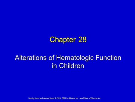 Alterations of Hematologic Function in Children Chapter 28 Mosby items and derived items © 2010, 2006 by Mosby, Inc., an affiliate of Elsevier Inc.