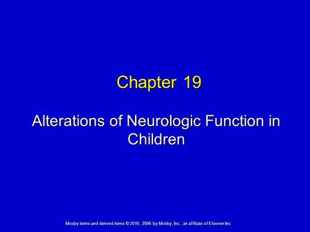 Alterations of Neurologic Function in Children Chapter 19 Mosby items and derived items © 2010, 2006 by Mosby, Inc., an affiliate of Elsevier Inc.