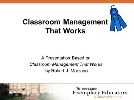 Classroom Management That Works A Presentation Based on Classroom Management That Works by Robert J. Marzano.