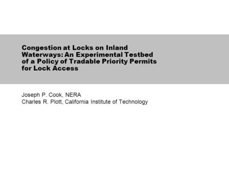 Congestion at Locks on Inland Waterways: An Experimental Testbed of a Policy of Tradable Priority Permits for Lock Access Joseph P. Cook, NERA Charles.