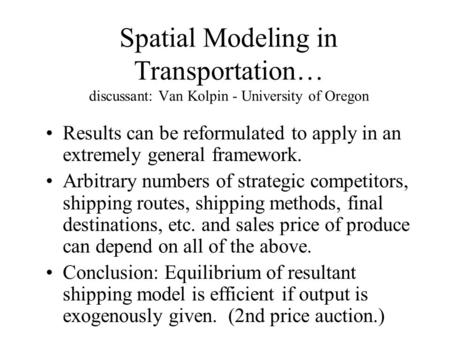 Spatial Modeling in Transportation… discussant: Van Kolpin - University of Oregon Results can be reformulated to apply in an extremely general framework.