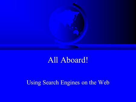 All Aboard! Using Search Engines on the Web Presented by: Pamela Kuck, Instructional Technology Director, CESA 8 Kaye Lietz, TRITON Director