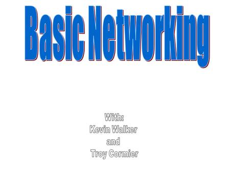 Basic Networking With: Kevin Walker and Troy Cormier.