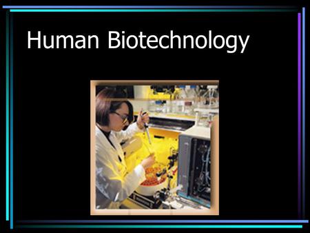 Human Biotechnology. is about you and me, not about other creatures on Earth could a perfect person be in the near future.