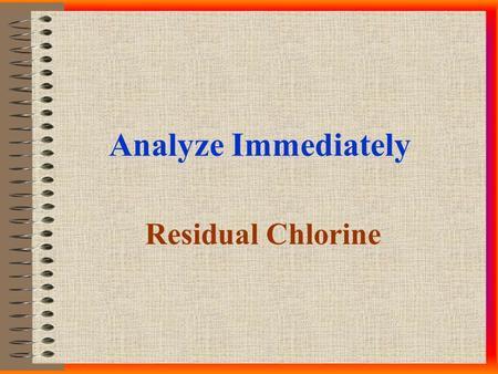 Analyze Immediately Residual Chlorine. Topics…. Background: Chlorine Chemistry Industrial Application NJAC Regulations Summary.