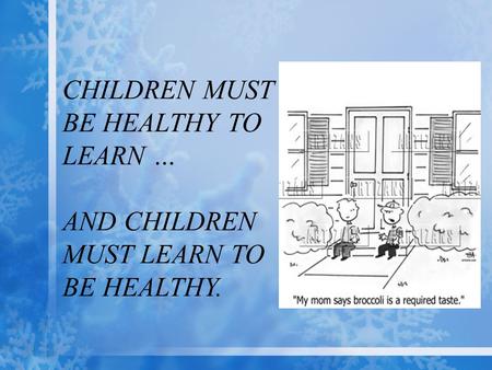 CHILDREN MUST BE HEALTHY TO LEARN … AND CHILDREN MUST LEARN TO BE HEALTHY.