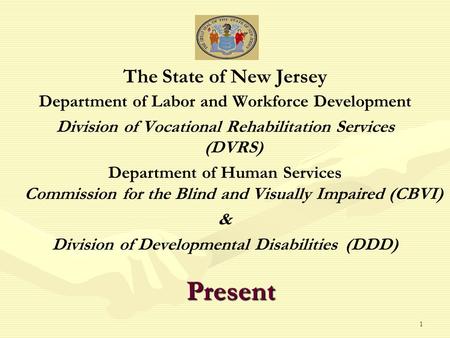 1 The State of New Jersey Department of Labor and Workforce Development Division of Vocational Rehabilitation Services (DVRS) Department of Human Services.