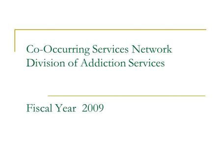 Co-Occurring Services Network Division of Addiction Services Fiscal Year 2009.