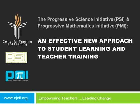 The Progressive Science Initiative (PSI) & Progressive Mathematics Initiative (PMI): AN EFFECTIVE NEW APPROACH TO STUDENT LEARNING AND TEACHER TRAINING.