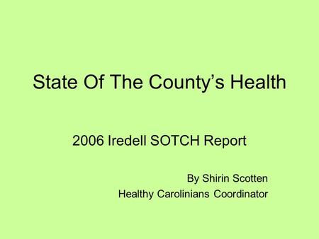 State Of The Countys Health 2006 Iredell SOTCH Report By Shirin Scotten Healthy Carolinians Coordinator.