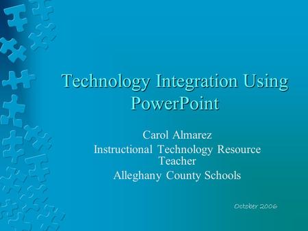 Technology Integration Using PowerPoint Carol Almarez Instructional Technology Resource Teacher Alleghany County Schools October 2006.