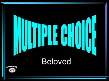 MULTIPLE CHOICE Beloved.