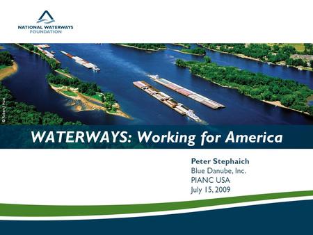 WATERWAYS: Working for America Peter Stephaich Blue Danube, Inc. PIANC USA July 15, 2009 © Robert J. Hurt.