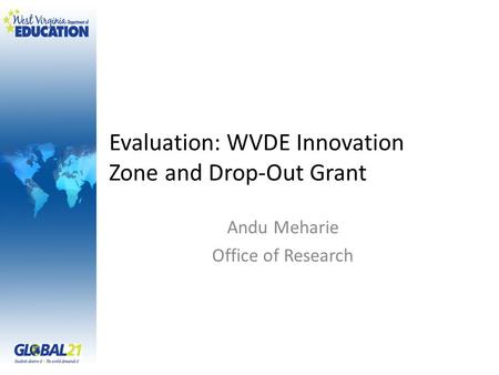 Evaluation: WVDE Innovation Zone and Drop-Out Grant Andu Meharie Office of Research.