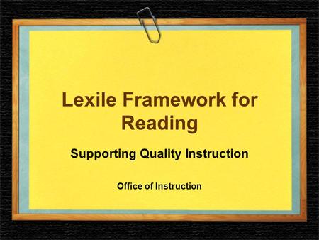 Lexile Framework for Reading Supporting Quality Instruction Office of Instruction.