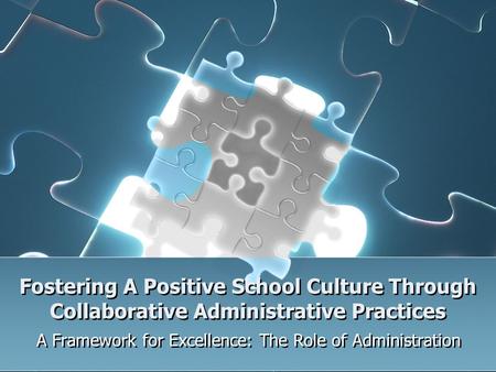 Fostering A Positive School Culture Through Collaborative Administrative Practices A Framework for Excellence: The Role of Administration.