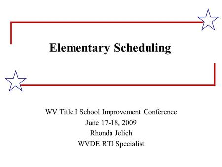 Elementary Scheduling WV Title I School Improvement Conference June 17-18, 2009 Rhonda Jelich WVDE RTI Specialist.