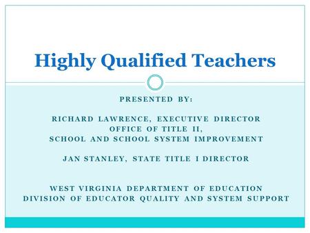 PRESENTED BY: RICHARD LAWRENCE, EXECUTIVE DIRECTOR OFFICE OF TITLE II, SCHOOL AND SCHOOL SYSTEM IMPROVEMENT JAN STANLEY, STATE TITLE I DIRECTOR WEST VIRGINIA.