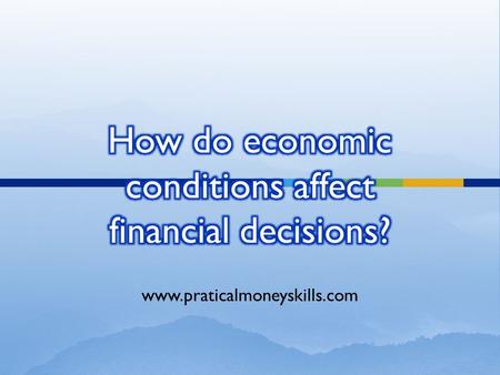 How do economic conditions affect financial decisions?