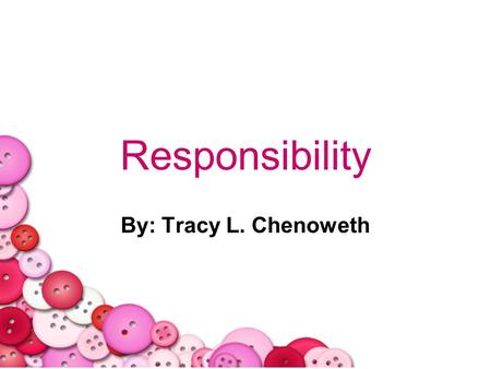 Responsibility By: Tracy L. Chenoweth.