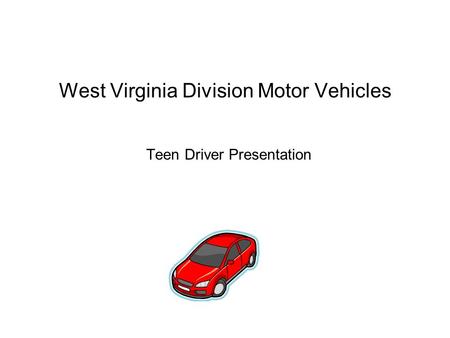 West Virginia Division Motor Vehicles Teen Driver Presentation.