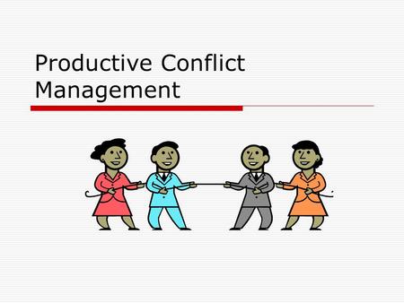 Productive Conflict Management. Defining Conflict within a Communication Context 1.Conflict within Systems Expressed Struggle Incompatible Goals Scarce.