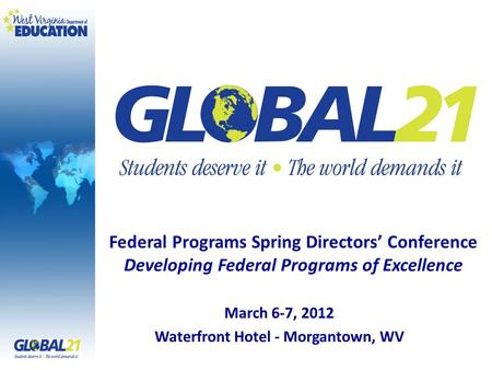 March 6-7, 2012 Waterfront Hotel - Morgantown, WV Federal Programs Spring Directors Conference Developing Federal Programs of Excellence.