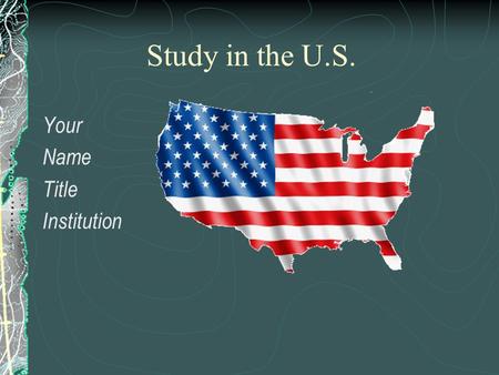 Study in the U.S. Your Name Title Institution.