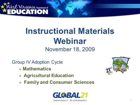 Instructional Materials Webinar November 18, 2009 Group IV Adoption Cycle Mathematics Agricultural Education Family and Consumer Sciences 1.