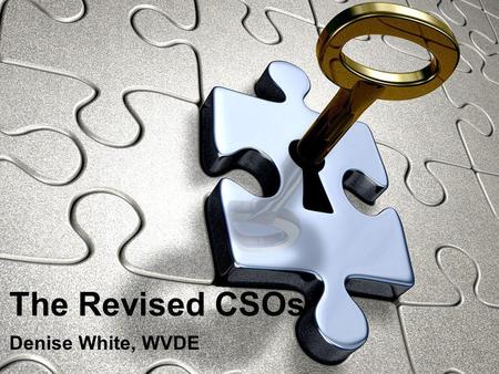 The Revised CSOs Denise White, WVDE. 21 st Century Learning Mission To grow the seeds of greatness in every child, teaching them to achieve to their fullest.