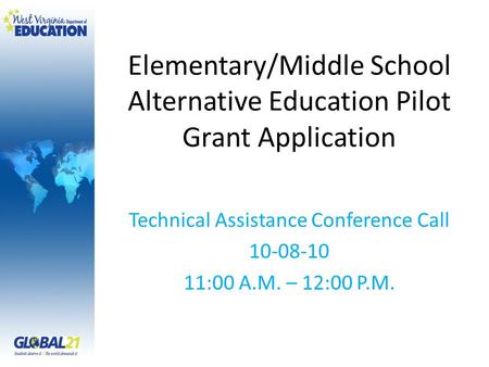 Elementary/Middle School Alternative Education Pilot Grant Application Technical Assistance Conference Call 10-08-10 11:00 A.M. – 12:00 P.M.