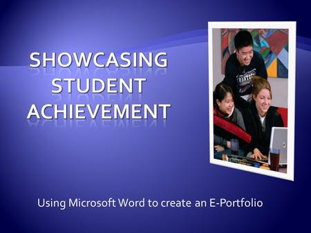 Using Microsoft Word to create an E-Portfolio. Introduction Page Resume Samples of Student Work Letters of Recommendation Transcript.