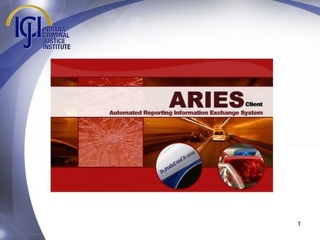 ARIES 5 Welcome to the training module for the ARIES 5 crash reporting system update. ARIES 5 contains numerous enhancements that will require all users.